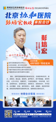 家门口看协和名医！北京协和医院彭培宏教授4月18-19日郑州亲诊，速约！