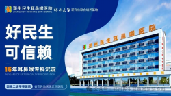郑州耳鼻喉最厉害三个医院，为什么首推这一家